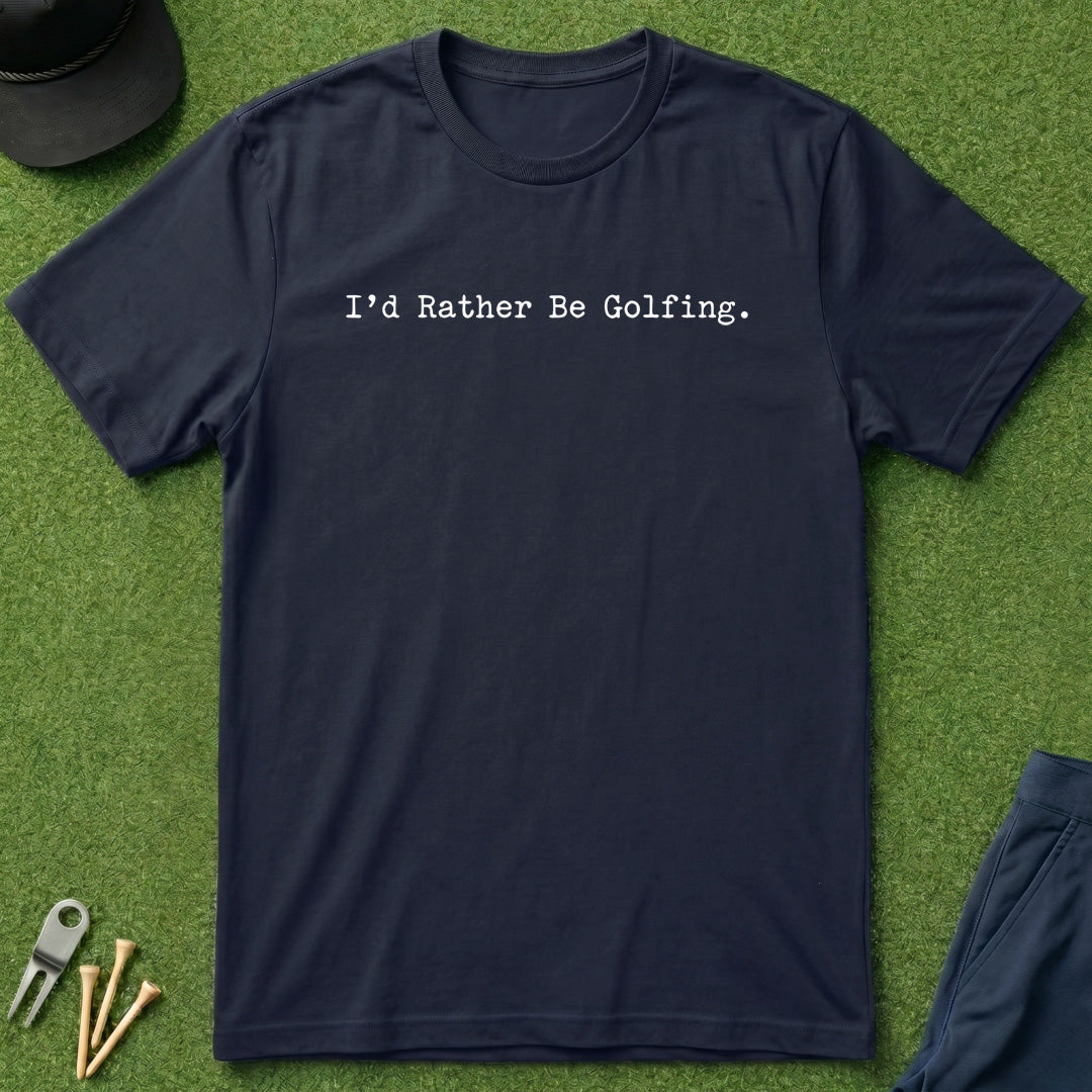I'd Rather Be Golfing - T-Shirt