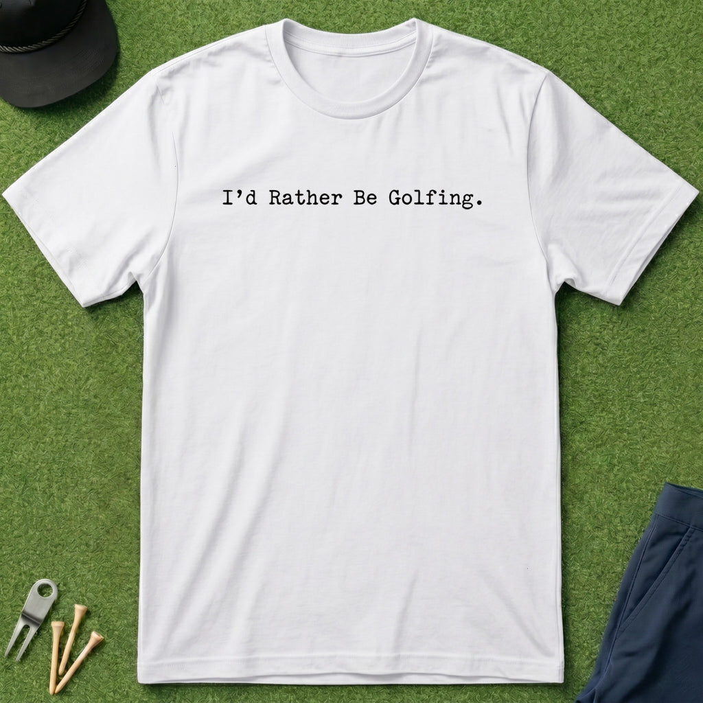 I'd Rather Be Golfing - T-Shirt
