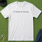 I'd Rather Be Golfing - T-Shirt