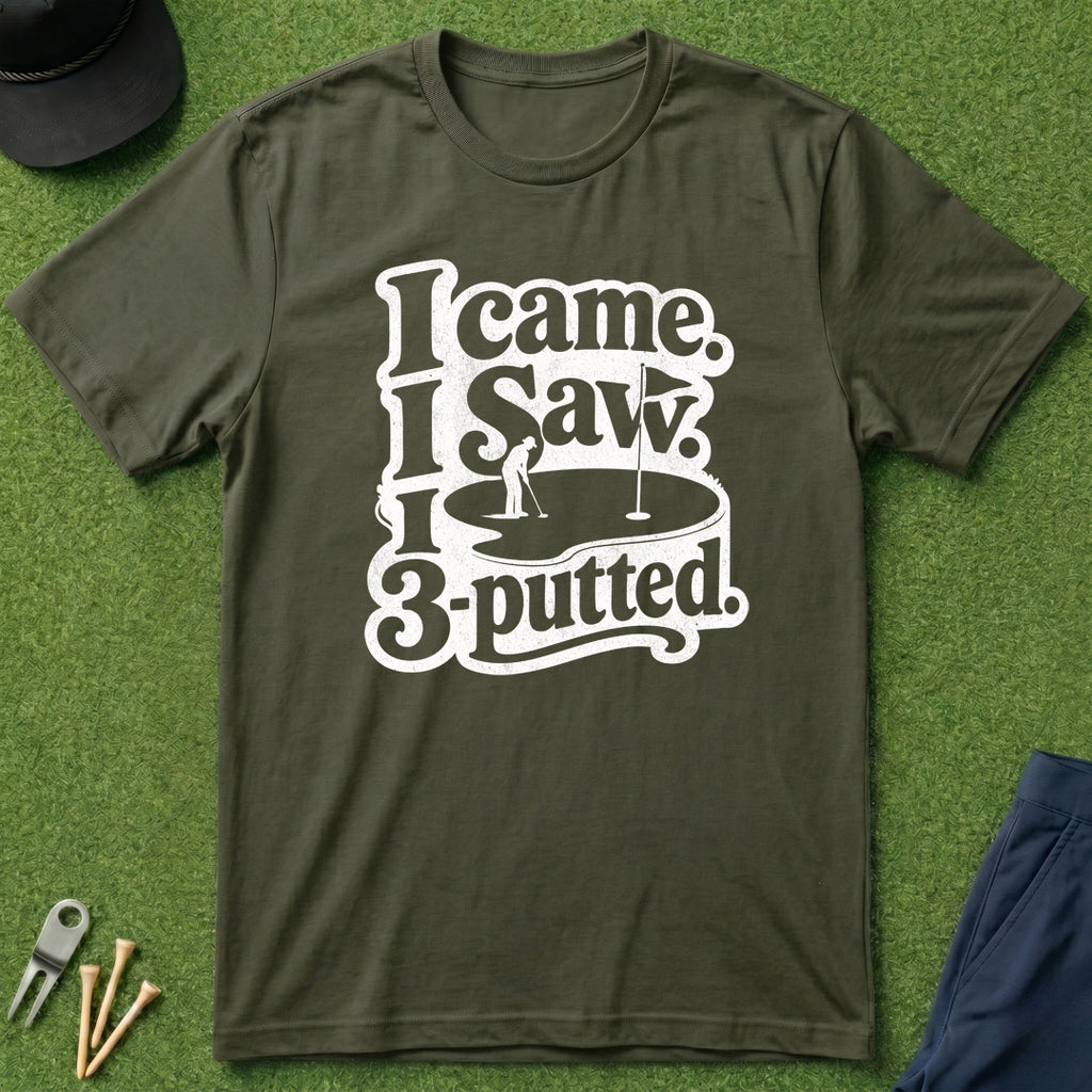 I Came, I Saw, I 3-Putted - T-Shirt