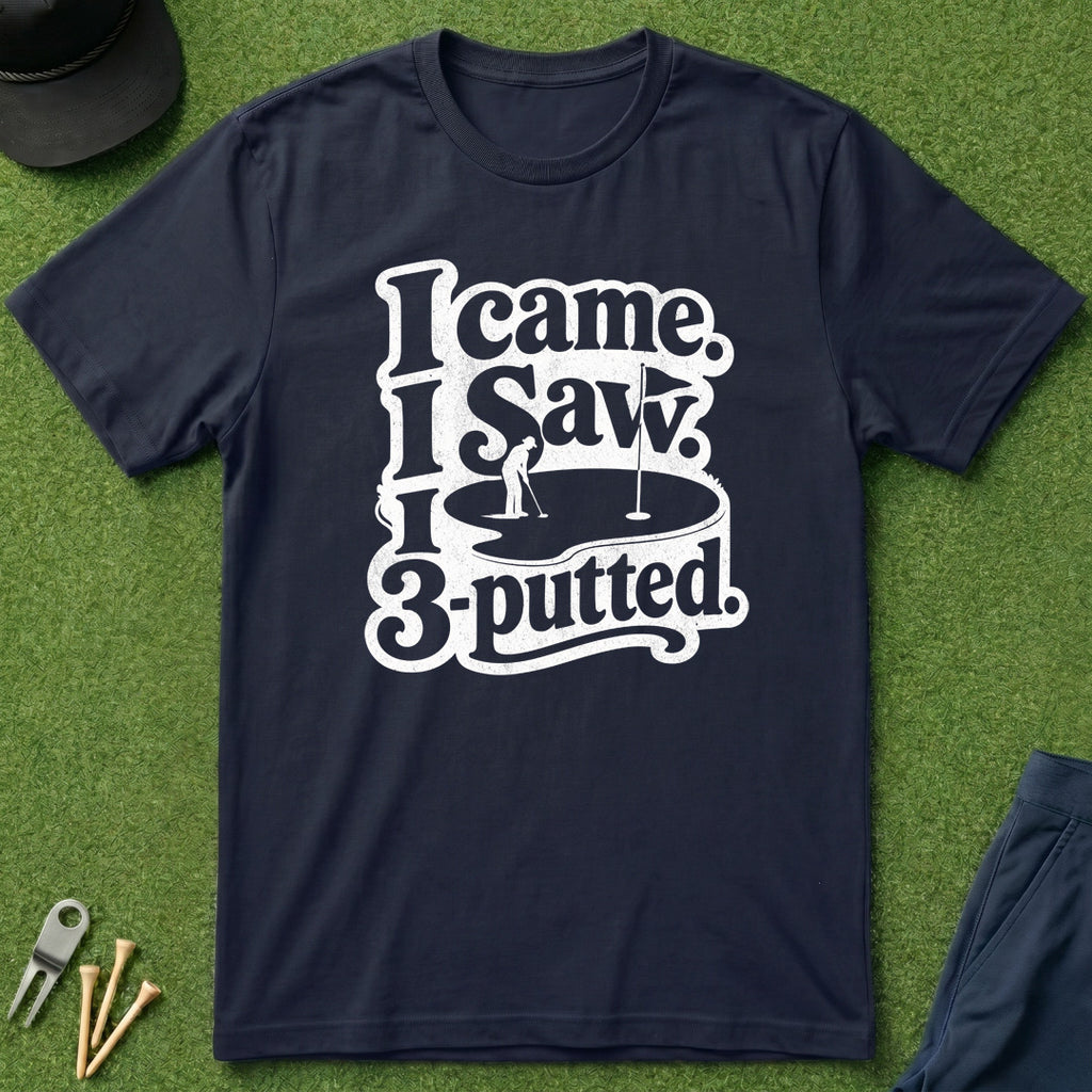 I Came, I Saw, I 3-Putted - T-Shirt
