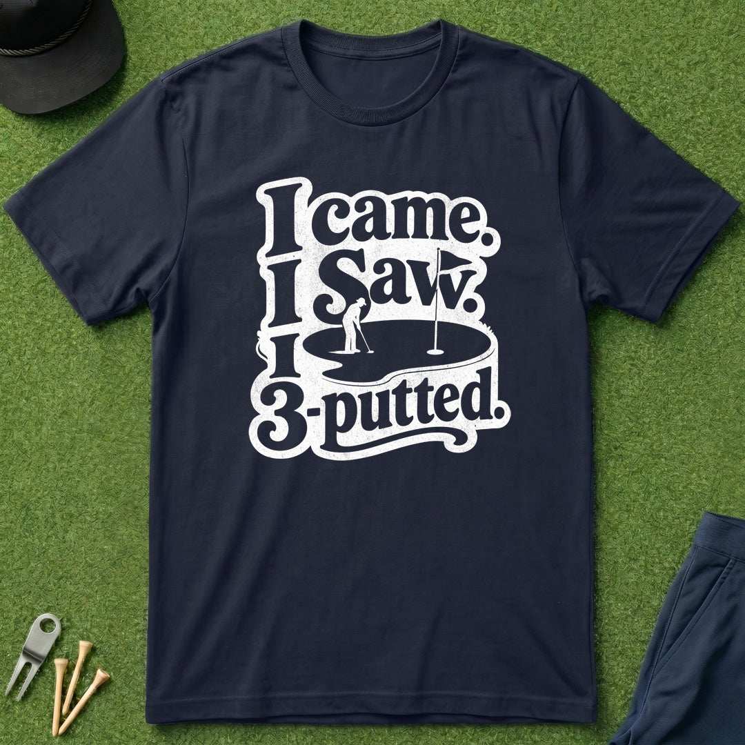 I Came, I Saw, I 3-Putted - T-Shirt