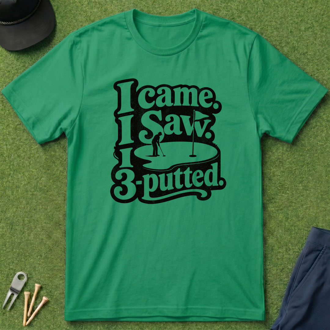 I Came, I Saw, I 3-Putted - T-Shirt