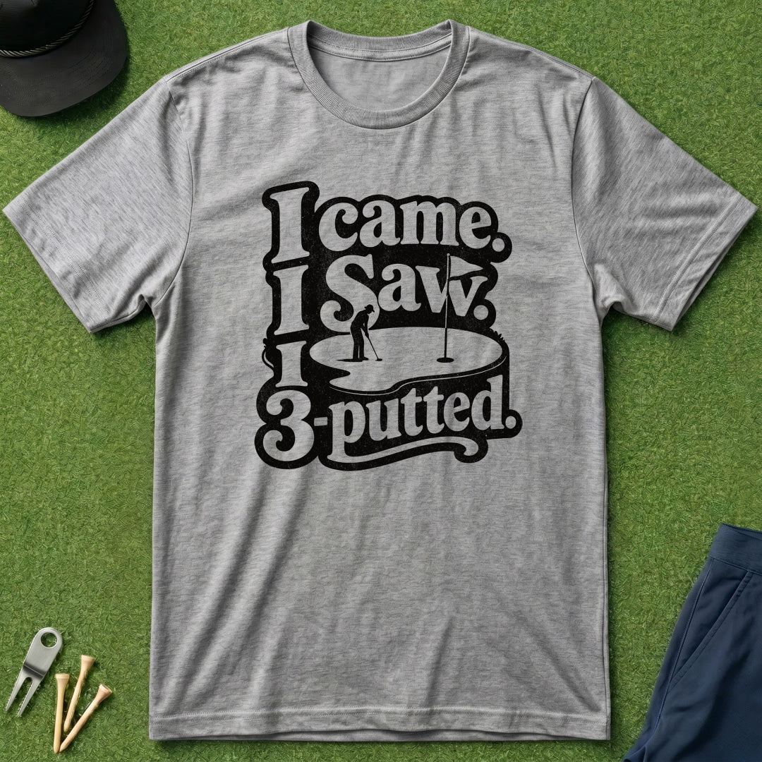 I Came, I Saw, I 3-Putted - T-Shirt