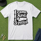 I Came, I Saw, I 3-Putted - T-Shirt