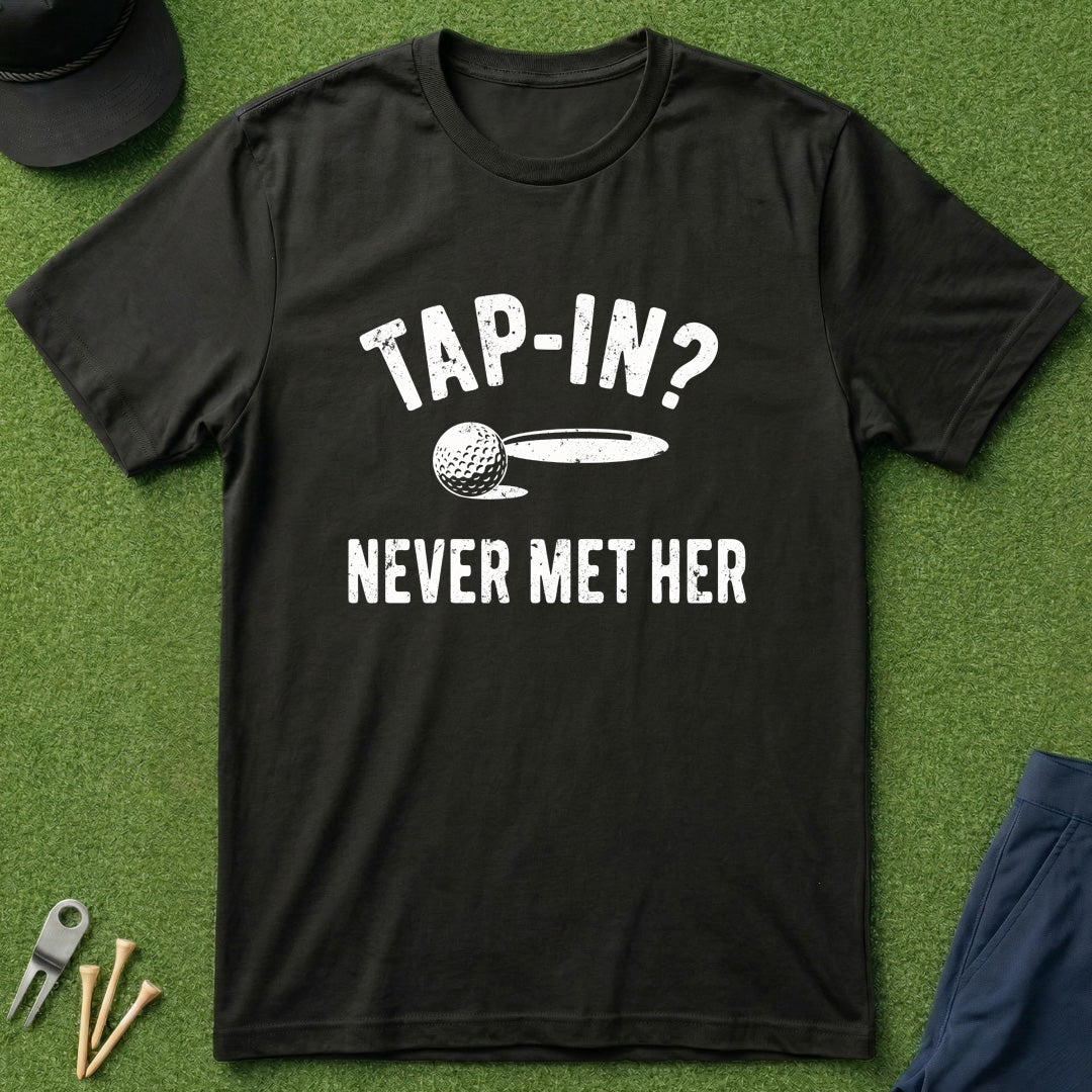 Tap In? Never Met Her - T-Shirt