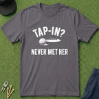 Tap In? Never Met Her - T-Shirt