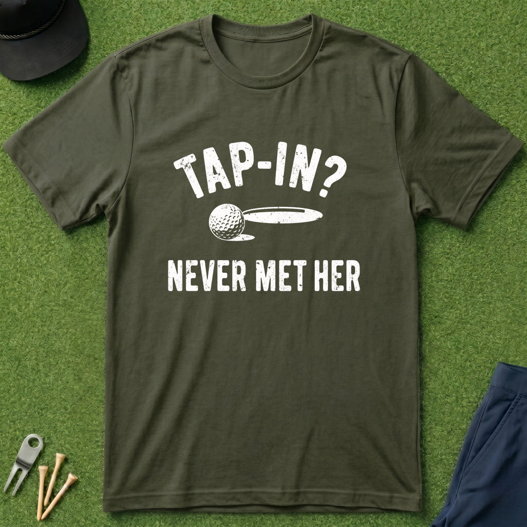 Tap In? Never Met Her - T-Shirt
