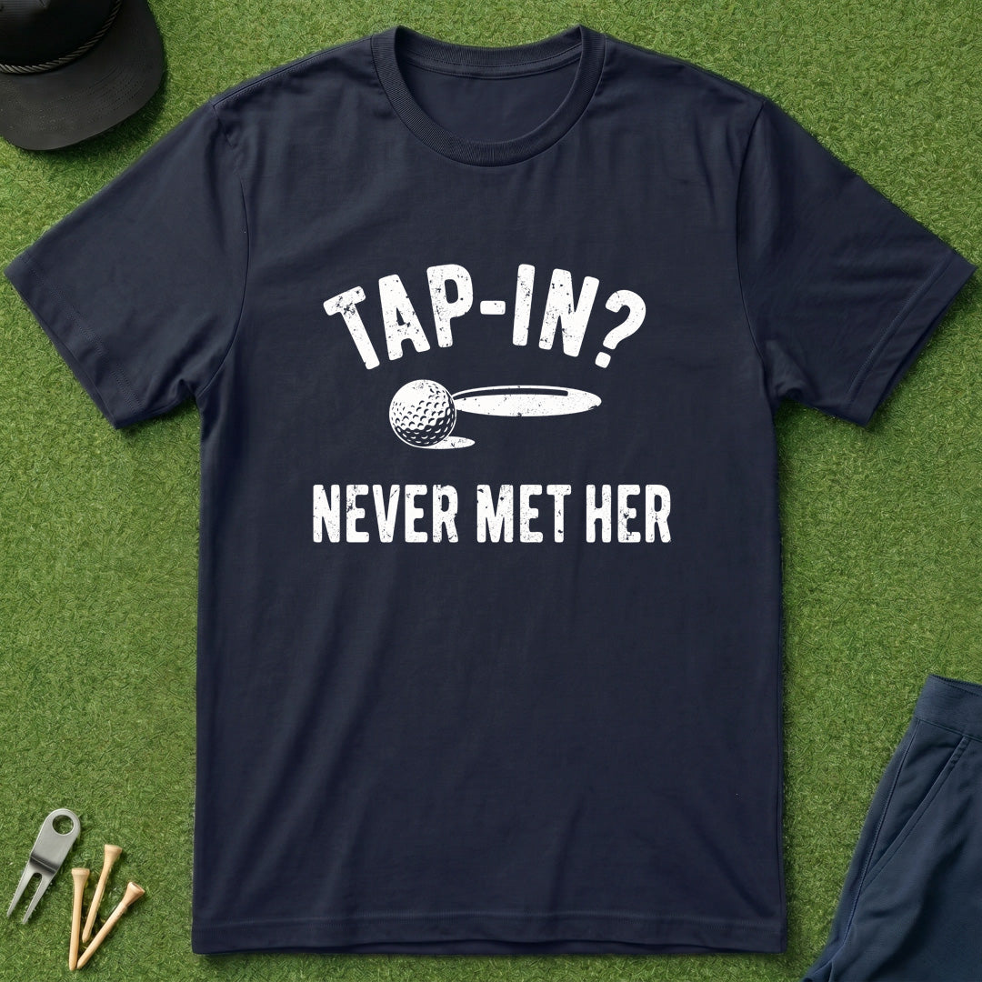 Tap In? Never Met Her - T-Shirt
