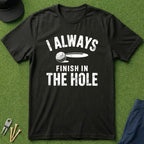 I Always Finish In The Hole - T-Shirt