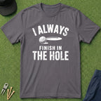 I Always Finish In The Hole - T-Shirt