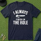I Always Finish In The Hole - T-Shirt