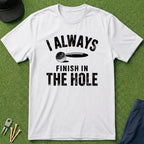 I Always Finish In The Hole - T-Shirt