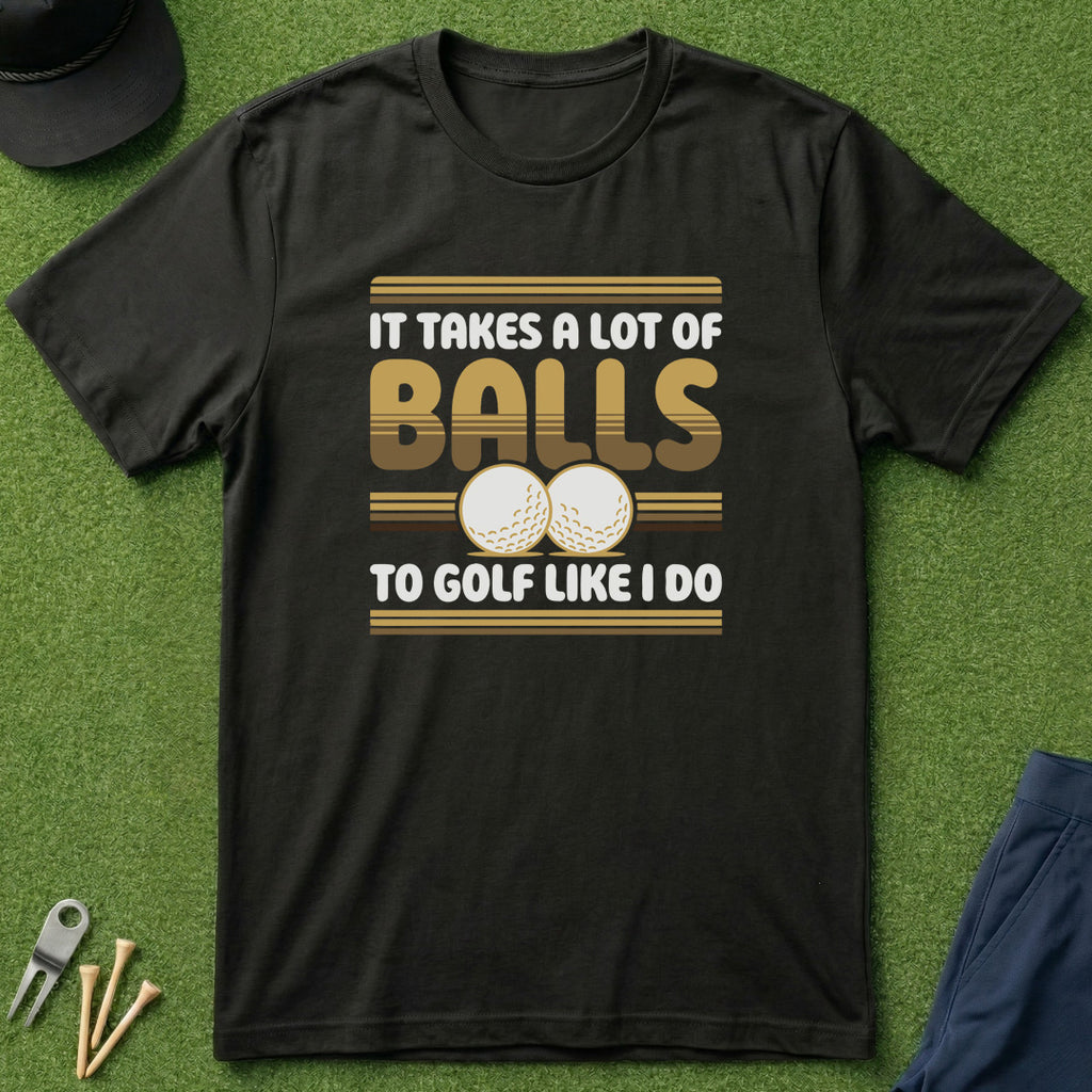 It Takes A Lot Of Balls - T-Shirt