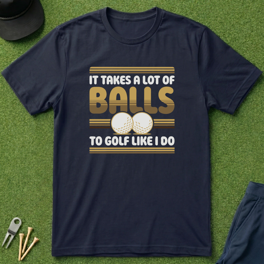 It Takes A Lot Of Balls - T-Shirt