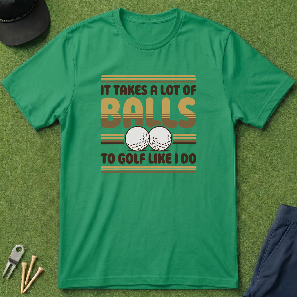 It Takes A Lot Of Balls - T-Shirt