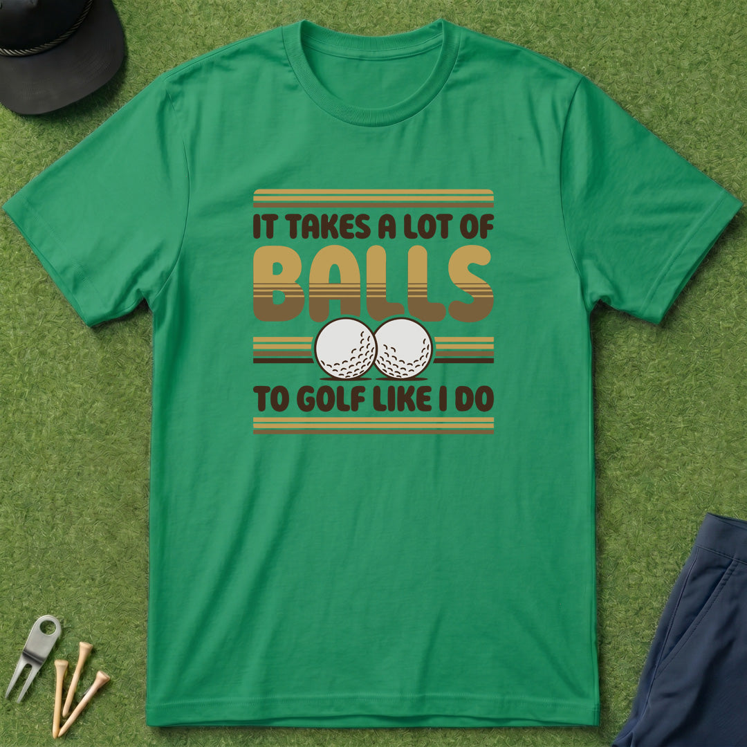 It Takes A Lot Of Balls - T-Shirt