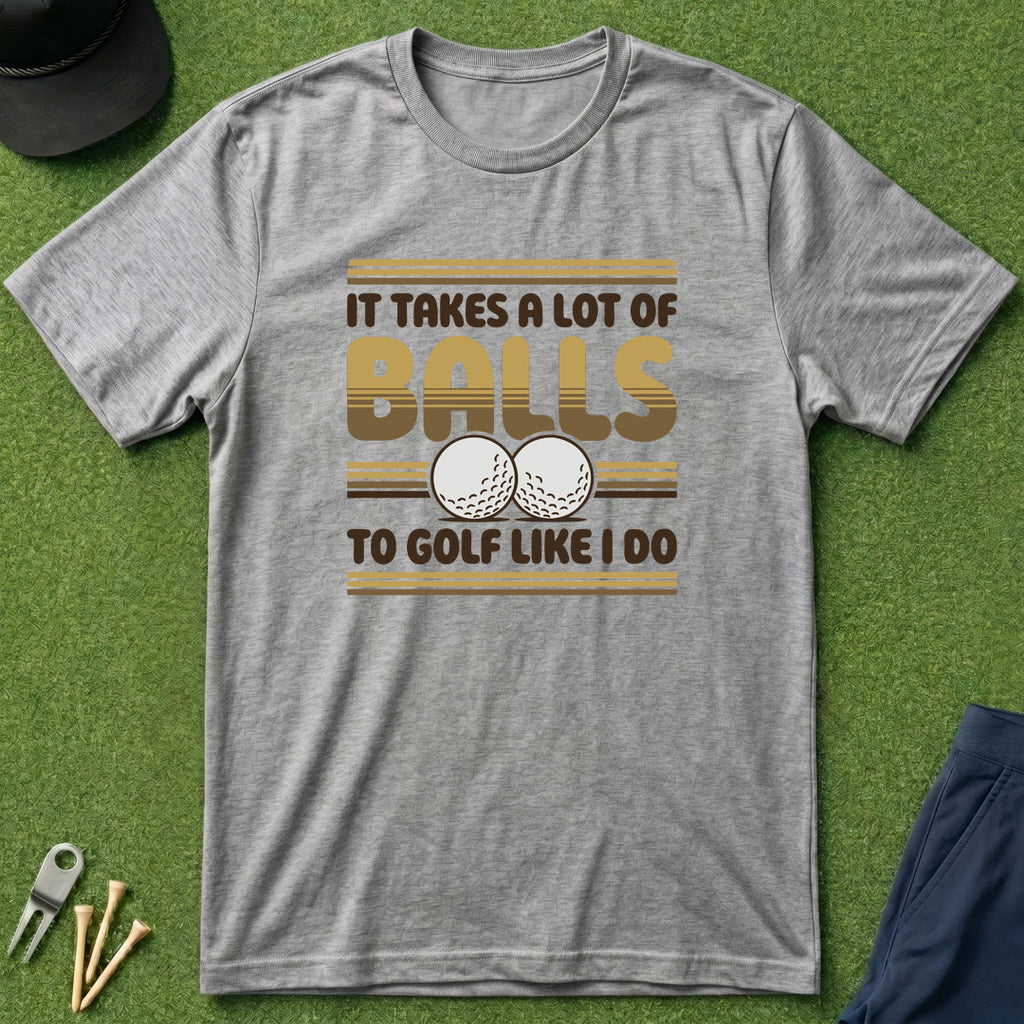 It Takes A Lot Of Balls - T-Shirt