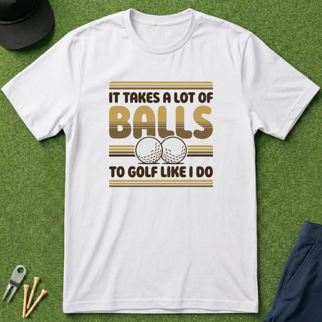 It Takes A Lot Of Balls - T-Shirt