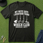 My Wife Says I Overthink Things - T-Shirt