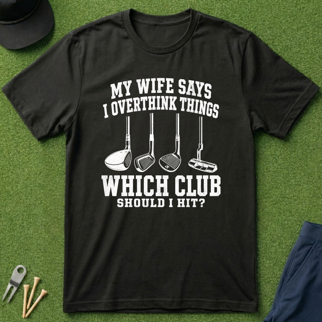 My Wife Says I Overthink Things - T-Shirt