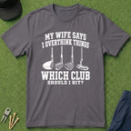 My Wife Says I Overthink Things - T-Shirt