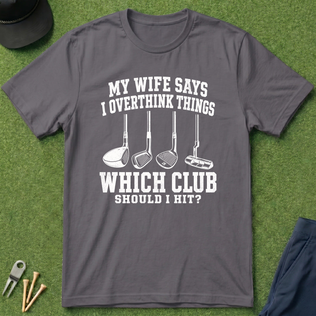 My Wife Says I Overthink Things - T-Shirt