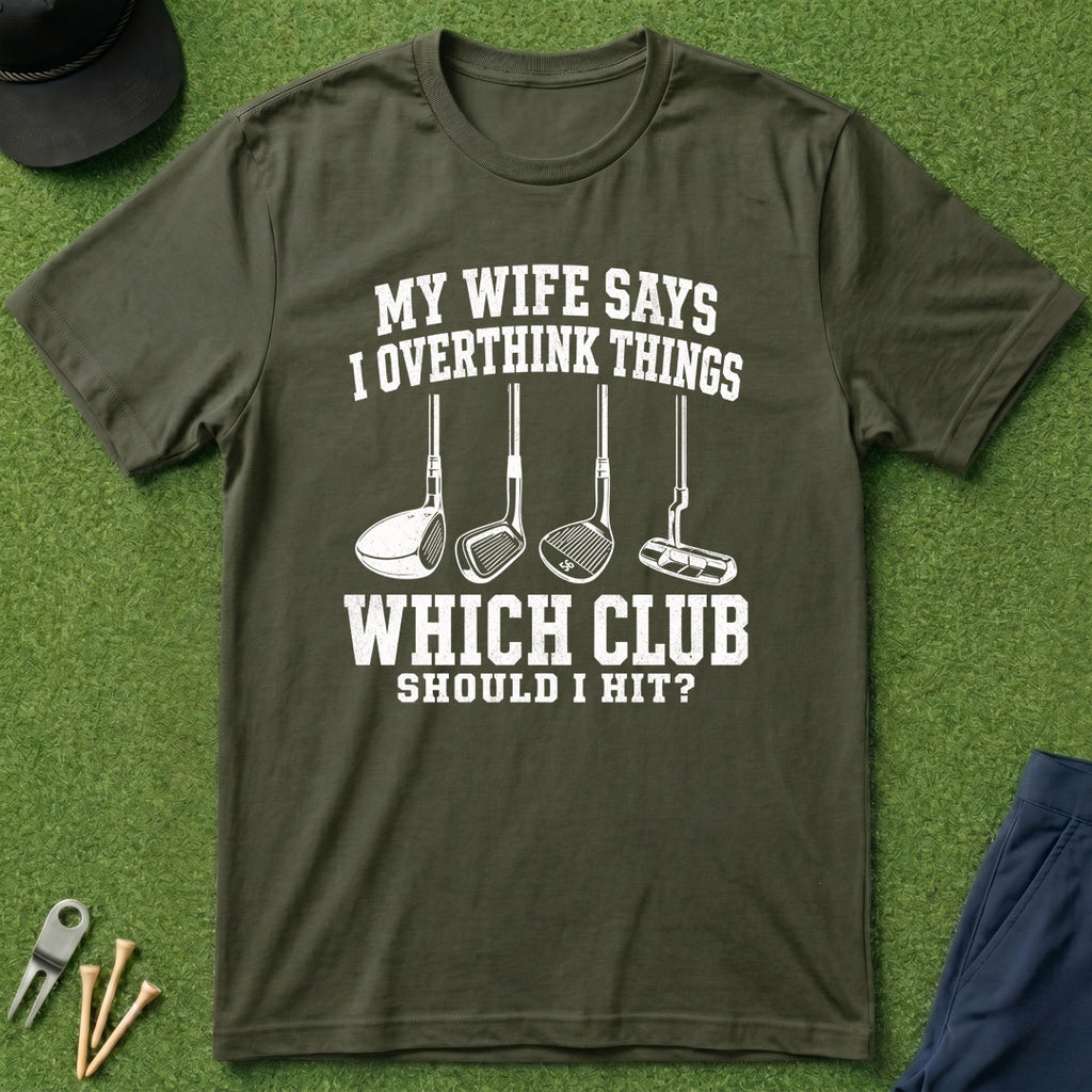 My Wife Says I Overthink Things - T-Shirt
