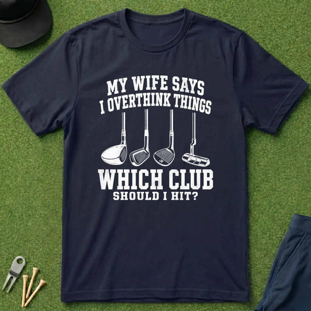 My Wife Says I Overthink Things - T-Shirt