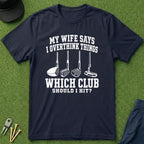 My Wife Says I Overthink Things - T-Shirt
