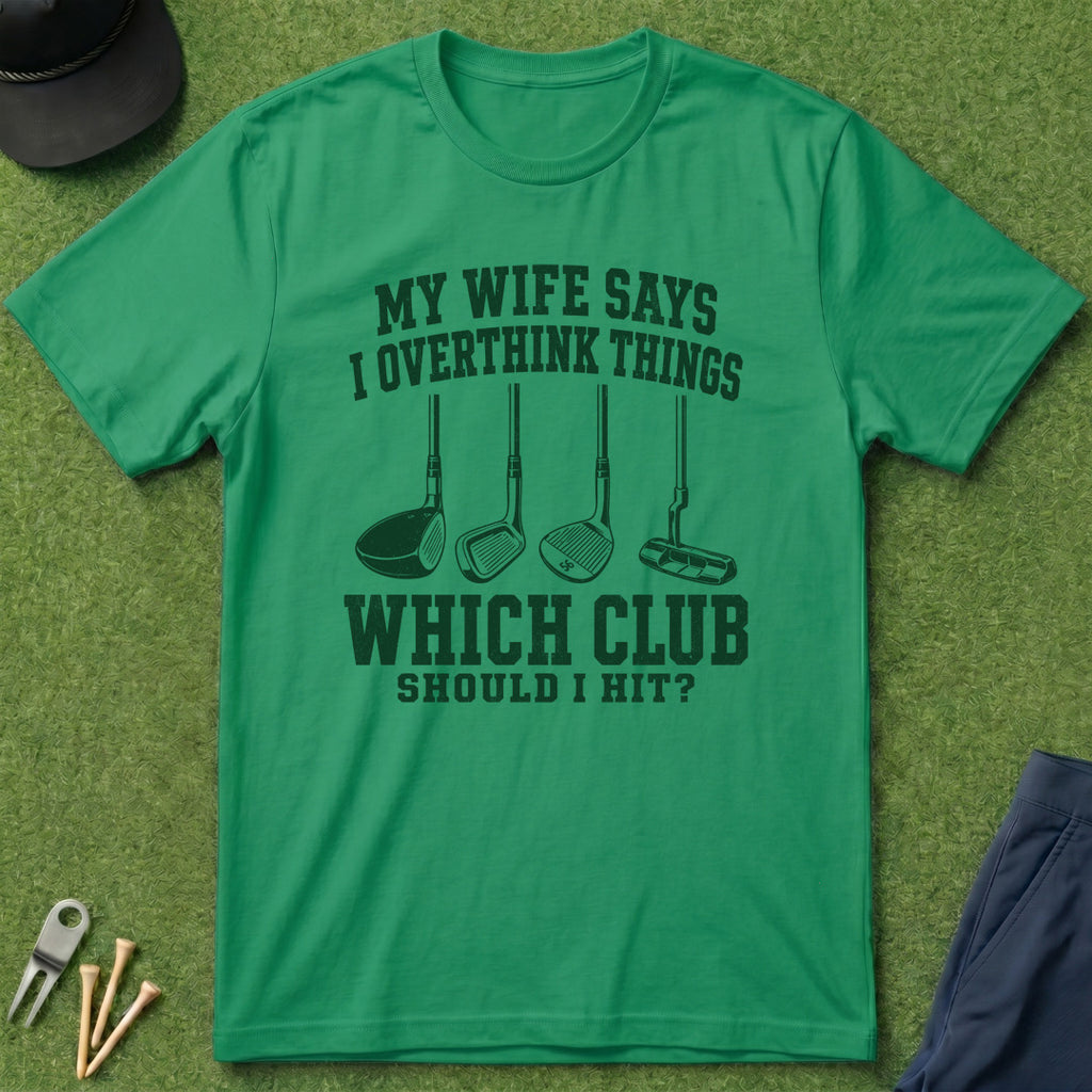 My Wife Says I Overthink Things - T-Shirt