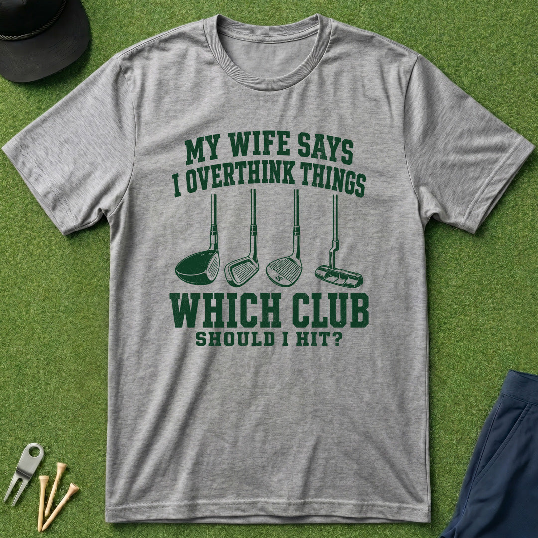 My Wife Says I Overthink Things - T-Shirt