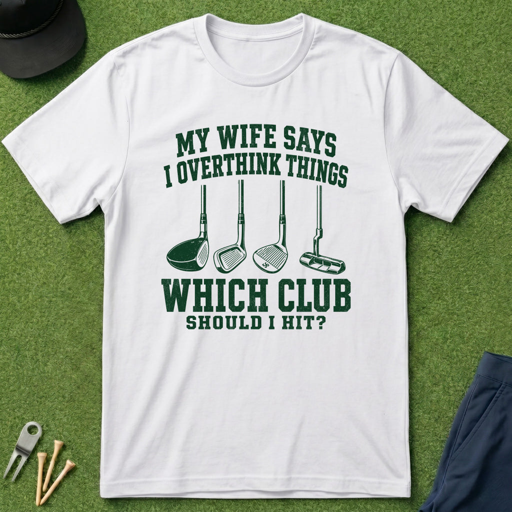 My Wife Says I Overthink Things - T-Shirt