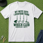 My Wife Says I Overthink Things - T-Shirt