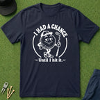 I Had A Chance Until I Hit It - T-Shirt