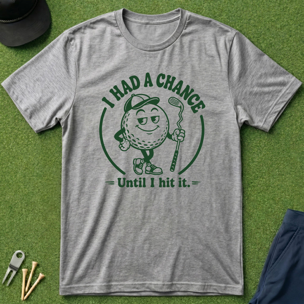 I Had A Chance Until I Hit It - T-Shirt