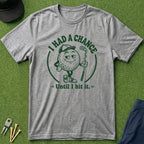 I Had A Chance Until I Hit It - T-Shirt