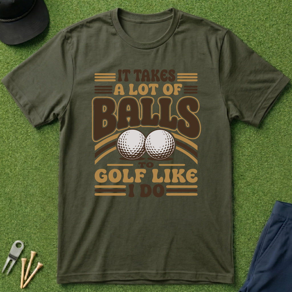 Takes A Lot Of Balls To Golf Like I Do - T-Shirt