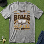 Takes A Lot Of Balls To Golf Like I Do - T-Shirt