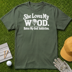 She Loves My Wood. Hates My Golf Addiction. - Military Green [BVS 7b786545-e67c-4c4e-a220-690559d71964:0]