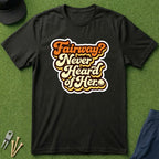 Fairway? Never Heard of Her - T-Shirt
